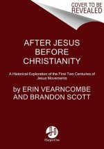 After Jesus Before Christianity: A Historical Exploration of the First Two Centuries of Jesus Movements