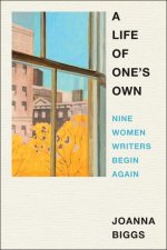 A Life of One's Own: Nine Women Writers Begin Again