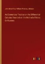 An Elementary Treatise on the Differential Calculus Founded on the Method of Rates Or Fluxions