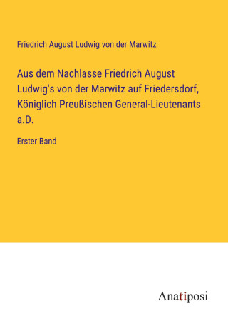 Aus dem Nachlasse Friedrich August Ludwig's von der Marwitz auf Friedersdorf, Königlich Preußischen General-Lieutenants a.D.