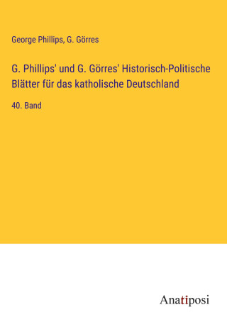 G. Phillips' und G. Görres' Historisch-Politische Blätter für das katholische Deutschland
