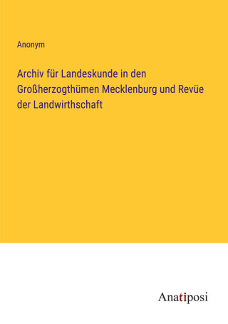 Archiv für Landeskunde in den Großherzogthümen Mecklenburg und Revüe der Landwirthschaft
