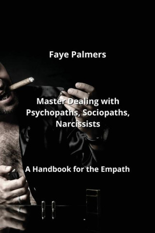 Master Dealing with Psychopaths, Sociopaths,  Narcissists