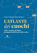atlante dei cuochi. I miti, i maestri, gli allievi protagonisti della storia della cucina