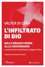 infiltrato di Dio. Dalle Brigate Rosse alla conversione. La storia di uno straordinario viaggio di fede