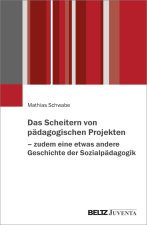 Das Scheitern von pädagogischen Projekten - eine etwas andere Geschichte der Sozialpädagogik