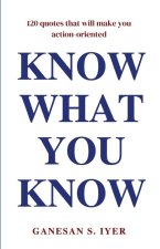 KNOW WHAT YOU KNOW