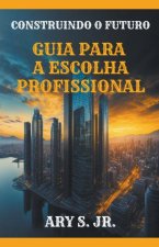 Construindo o Futuro Guia para a Escolha Profissional