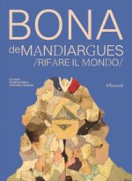 Bona de Mandiargues. Rifare il mondo