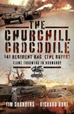 The Churchill Crocodile: 141 (the Buffs) Regiment Rac: Flame Throwers in Normandy