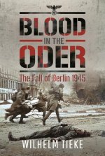 Blood in the Oder: The Fall of Berlin, 1945