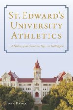 St. Edward's University Athletics: A History from Saints to Tigers to Hilltoppers