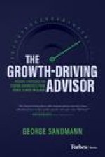 The Growth-Driving Advisor: Proven Strategies for Leading Businesses from Stuck to Best-In-Class