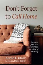 Don't Forget to Call Home: Lessons from God and Grandpa on a Life of Meaning