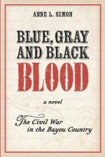 Blue, Gray and Black Blood: A Novel about the Civil War in the Bayou Country of Louisiana