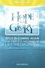 Hope and Glory: Jesus Is Coming Again, The Timeless Message of 1 & 2 Thessalonians