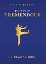 The Art of Tremendous: Ten Tips for Life