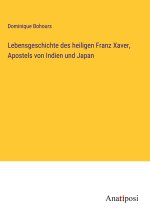 Lebensgeschichte des heiligen Franz Xaver, Apostels von Indien und Japan