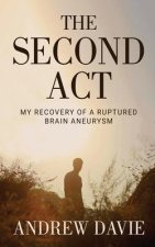 The Second Act: My Recovery Of A Ruptured Brain Aneurysm