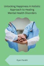 Unlocking Happiness A Holistic Approach to Healing Mental Health Disorders