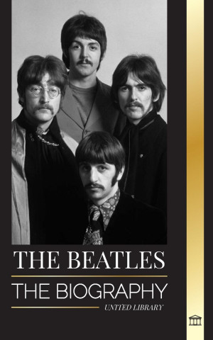 The Beatles: The Biography of an English rock band from Liverpool, their iconic years 1963 and 1964, and catastrophic breakup