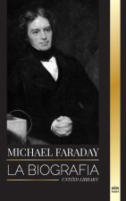 Michael Faraday: La biografía del padre del electromagnetismo y la electroquímica, sus estudios sobre la materia y sus ense?anzas