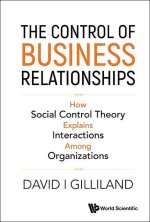 Control of Business Relationships, The: How Society Control Theory Explains Interactions Among Organizations