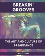 Breakin' Grooves  The Art and Culture of Breakdance
