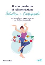 mio quaderno di alimentazione intuitiva e consapevole. Per costruire un rapporto sereno con il cibo e stare meglio