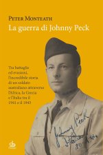 guerra di Johnny Peck. Tra battaglie ed evasioni, l’incredibile storia di un soldato australiano attraverso l’Africa, la Grecia e l’Italia tra il 1941