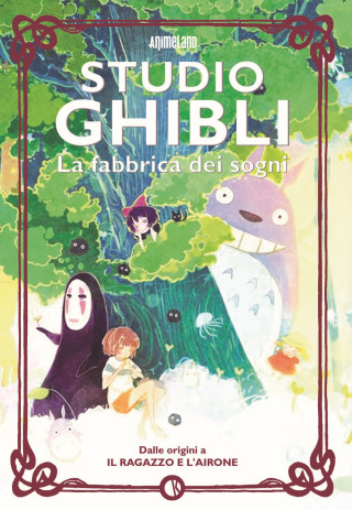 Studio Ghibli. La fabbrica dei sogni. Dalle origini a «Il ragazzo e l’airone»