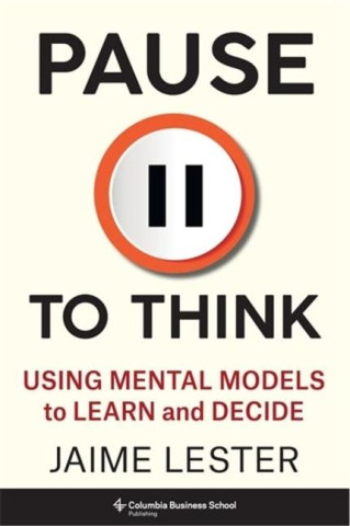 Pause to Think – Using Mental Models to Learn and Decide