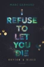 I refuse to let you die