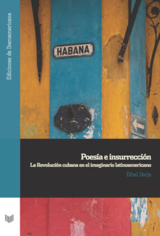 Poesía e insurrección : la Revolución cubana en el imaginario latinoamericano