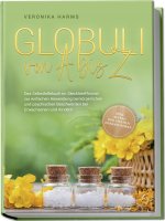 Globuli von A bis Z: Das Selbsthilfebuch im Steckbriefformat zur einfachen Anwendung bei körperlichen und psychischen Beschwerden bei Erwachsenen und