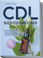 CDL Buch für Einsteiger: Die richtige Anwendung von A bis Z für mehr Energie, Gesundheit und Wohlbefinden - Von der Theorie bis zur Praxis - inkl. Stu