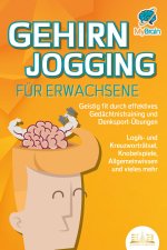 GEHIRNJOGGING FÜR ERWACHSENE - Geistig fit durch effektives Gedächtnistraining und Denksport-Übungen: Logik- und Kreuzworträtsel, Knobelspiele, Allgem