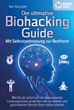 BIOHACKING - Die Macht der Selbstoptimierung: Wie Sie Ihr genetisches Potenzial voll entfalten, Ihre Leistungsfähigkeit und Konzentration enorm steige