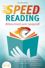 SPEED READING - Blitzschnell zum Leseprofi: Wie Sie Ihre Lesegeschwindigkeit stark beschleunigen, Ihre Konzentration und Produktivität enorm steigern