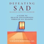 Defeating Sad (Seasonal Affective Disorder): A Guide to Health and Happiness Through All Seasons