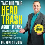 Take Out Your Head Trash about Money (2nd Edition): How to Avoid the 3 Massive Money Mistakes Even Smart People Make