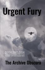 Urgent Fury: Parachute Assaults, Hostage Rescues, and America's First Contact with an Ancient Evil.