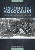 Resisting the Holocaust: Upstanders, Partisans, and Survivors