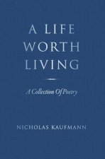 A Life Worth Living: A Collection Of Poetry