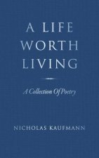 A Life Worth Living: A Collection Of Poetry