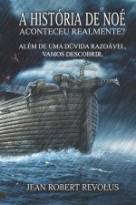 A história de Noé: isso realmente aconteceu?: Além de qualquer dúvida razoável, vamos descobrir.