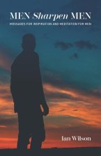Men Sharpen Men: Messages For Inspiration and Meditation for Men