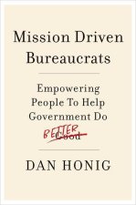 Mission Driven Bureaucrats Empowering People To Help Government Do Better (Paperback)