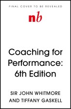 Coaching for Performance, 6th Edition: The Principles and Practice of Coaching and Leadership: Fully Revised Edition