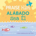 Praise Him Bilingual Spanish: A Celebration of God
